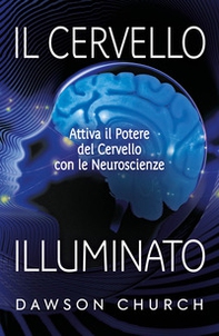 Il cervello illuminato. Attivare il potere del cervello con le neuroscienze - Librerie.coop