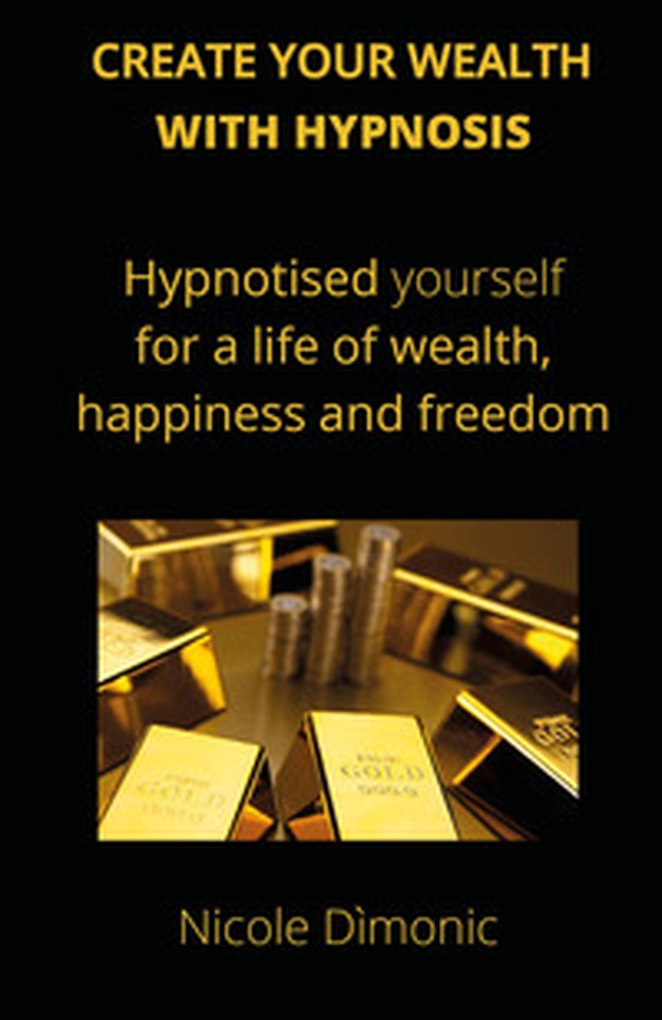 Create your wealth with hypnosis. Hypnotised yourself for a life of wealth, happiness and freedom - Librerie.coop Create your wealth with hypnosis. Hypnotised yourself for a life of wealth, happiness and freedom - Librerie.coop