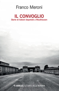 Il convoglio. Storie di italiani deportati a Mauthausen - Librerie.coop