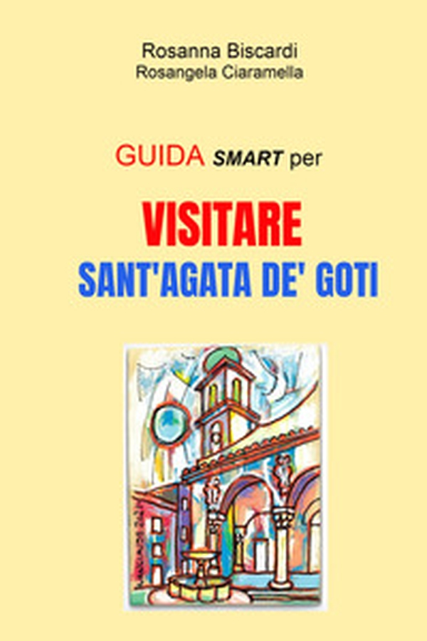 Guida smart per visitare Sant'Agata de Goti - Librerie.coop Guida smart per visitare Sant'Agata de Goti - Librerie.coop