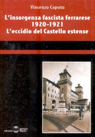 L'insorgenza fascista ferrarese 1920-1921. L'eccidio del castello estense - Librerie.coop
