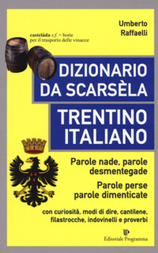 Dizionario da scarsèla. Trentino italiano. Parole nade, parole desmentegade. Con curiosità, modi di dire, cantilene, filastrocche, indovinelli e proverbi - Librerie.coop Dizionario da scarsèla. Trentino italiano. Parole nade, parole desmentegade. Con curiosità, modi di dire, cantilene, filastrocche, indovinelli e proverbi - Librerie.coop