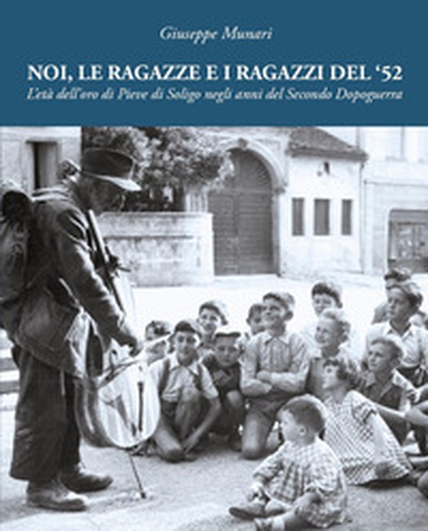 Noi, le ragazze e i ragazzi del '52. L'età dell'oro di Pieve di Soligo negli anni del Secondo Dopoguerra - Librerie.coop Noi, le ragazze e i ragazzi del '52. L'età dell'oro di Pieve di Soligo negli anni del Secondo Dopoguerra - Librerie.coop