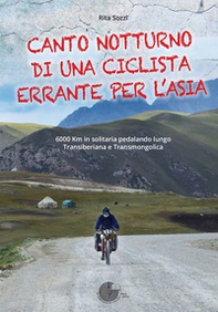 Canto notturno di una ciclista errante per l'Asia. 6000 km in solitaria pedalando lungo Transiberiana e Transmongolica - Librerie.coop