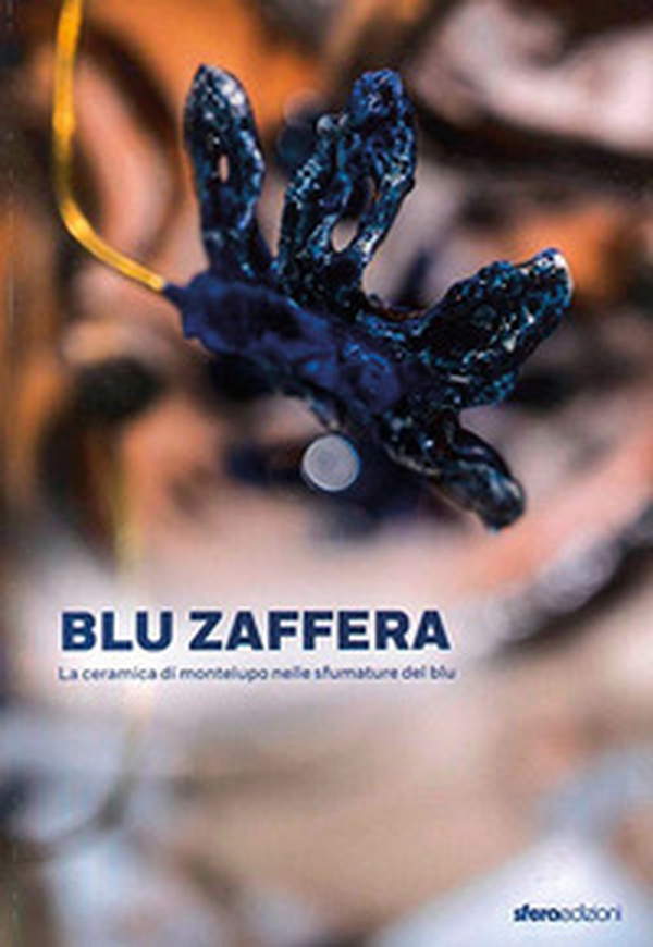 Blu Zaffera. La ceramica di Montelupo nelle sfumature del blu - Librerie.coop Blu Zaffera. La ceramica di Montelupo nelle sfumature del blu - Librerie.coop