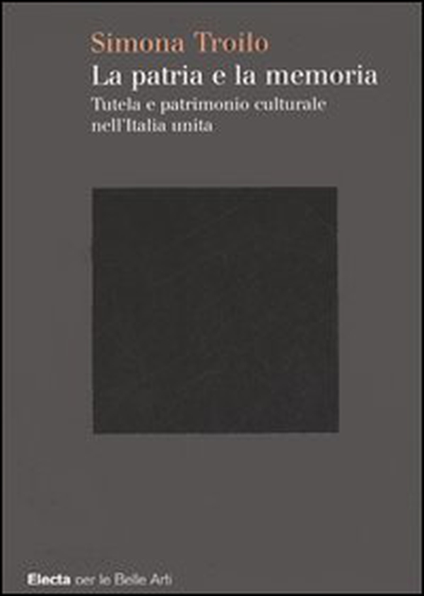 La patria e la memoria. Tutela e patrimonio culturale nell'Italia unità - Librerie.coop La patria e la memoria. Tutela e patrimonio culturale nell'Italia unità - Librerie.coop