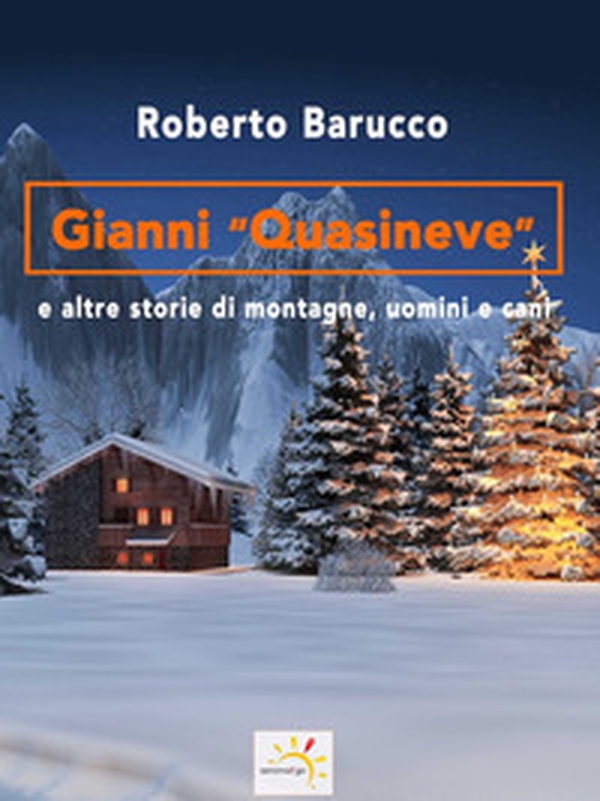 Gianni «Quasineve» e altre storie di montagne, uomini e cani - Librerie.coop Gianni «Quasineve» e altre storie di montagne, uomini e cani - Librerie.coop