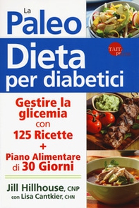 La paleo dieta per diabetici. Gestire la glicemia con 125 ricette e un piano alimentare di 30 giorni - Librerie.coop