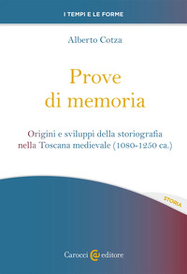 Prove di memoria. Origini e sviluppi della storiografia nella Toscana medievale (1080-1250 ca.) - Librerie.coop Prove di memoria. Origini e sviluppi della storiografia nella Toscana medievale (1080-1250 ca.) - Librerie.coop