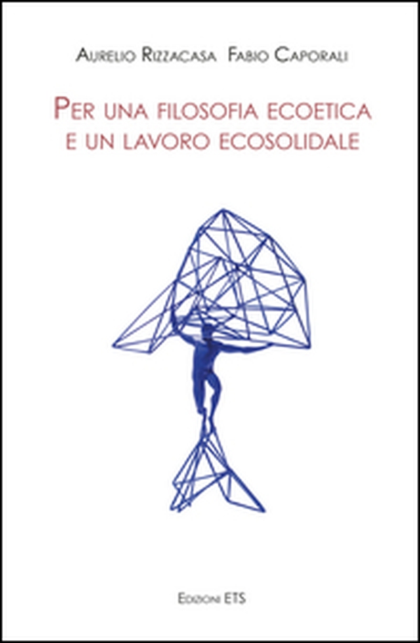 Per una filosofia ecoetica e un lavoro ecosolidale - Librerie.coop Per una filosofia ecoetica e un lavoro ecosolidale - Librerie.coop