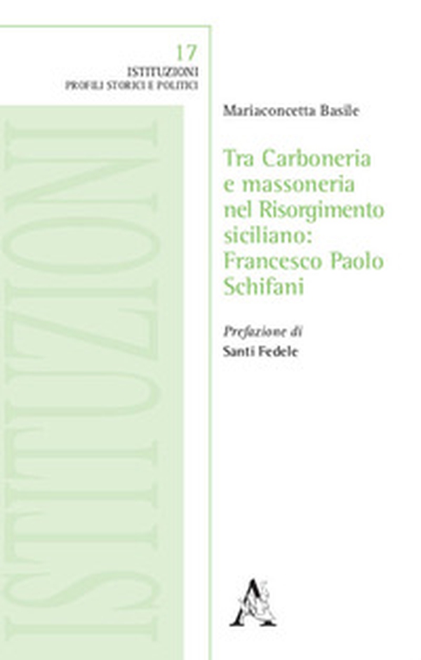 Tra Carboneria e massoneria nel Risorgimento siciliano: Francesco Paolo Schifani - Librerie.coop Tra Carboneria e massoneria nel Risorgimento siciliano: Francesco Paolo Schifani - Librerie.coop