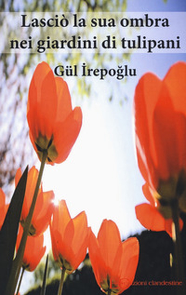 Lasciò la sua ombra nei giardini dei tulipani - Librerie.coop Lasciò la sua ombra nei giardini dei tulipani - Librerie.coop