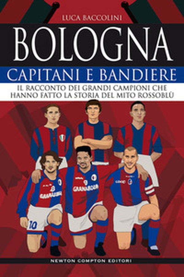 Bologna. Capitani e bandiere. Il racconto dei grandi campioni che hanno fatto la storia del mito rossoblù - Librerie.coop Bologna. Capitani e bandiere. Il racconto dei grandi campioni che hanno fatto la storia del mito rossoblù - Librerie.coop