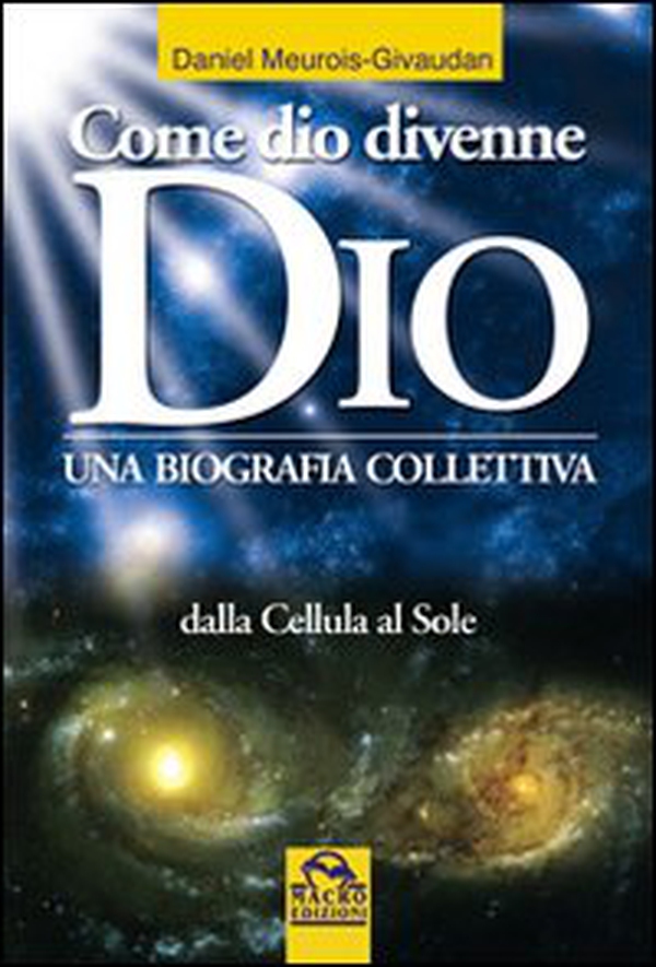 Come dio divenne dio. Una biografia collettiva. Dalle cellule al sole - Librerie.coop Come dio divenne dio. Una biografia collettiva. Dalle cellule al sole - Librerie.coop