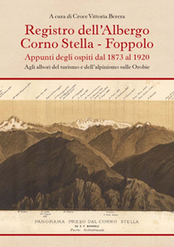 Registro dell'albergo Corno Stella, Foppolo. Appunti degli ospiti dal 1873 al 1920. Agli albori del turismo e dell'alpinismo sulle Orobie - Librerie.coop Registro dell'albergo Corno Stella, Foppolo. Appunti degli ospiti dal 1873 al 1920. Agli albori del turismo e dell'alpinismo sulle Orobie - Librerie.coop