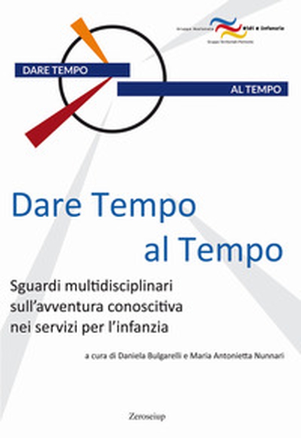 Dare tempo al tempo. Sguardi multidisciplinari sull'avventura conoscitiva nei servizi per l'infanzia - Librerie.coop Dare tempo al tempo. Sguardi multidisciplinari sull'avventura conoscitiva nei servizi per l'infanzia - Librerie.coop