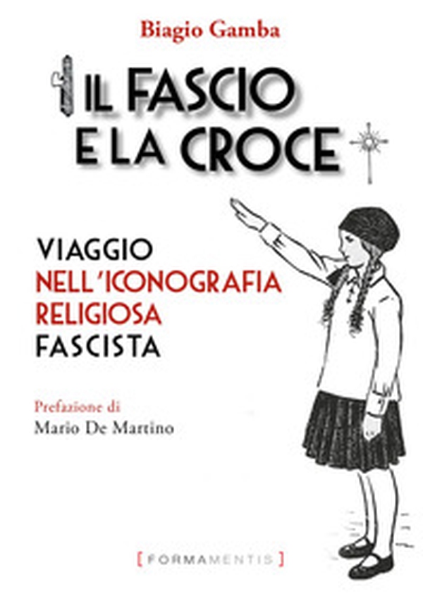 Il fascio e la croce. Viaggio nell'iconografia religiosa fascista - Librerie.coop Il fascio e la croce. Viaggio nell'iconografia religiosa fascista - Librerie.coop