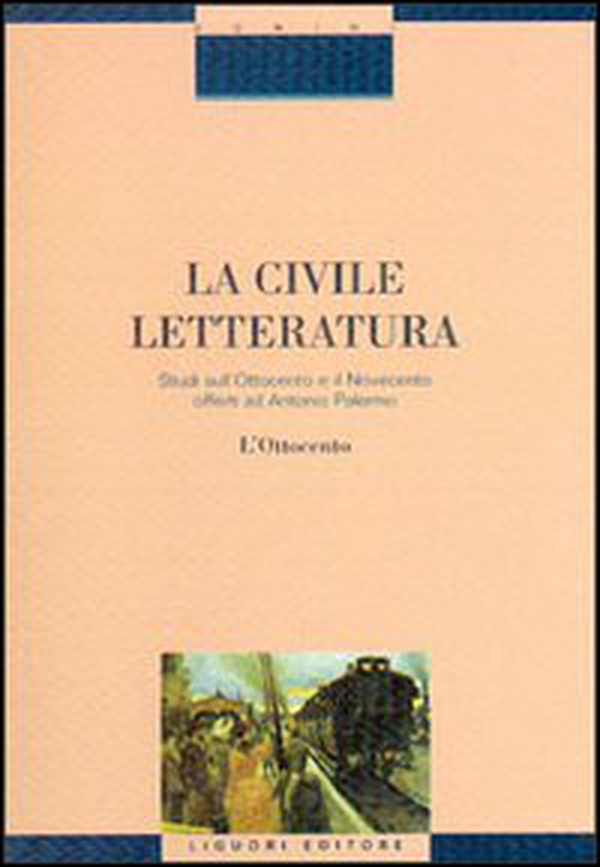 La civile letteratura. Studi sull'Ottocento e il Novecento offerti ad Antonio Palermo - Librerie.coop La civile letteratura. Studi sull'Ottocento e il Novecento offerti ad Antonio Palermo - Librerie.coop