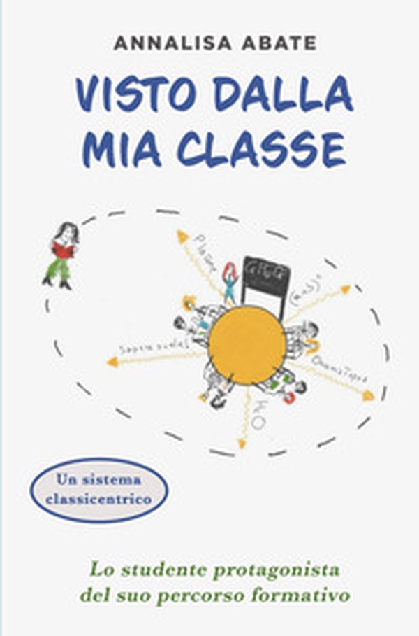 Visto dalla mia classe. Lo studente protagonista del suo percorso formativo - Librerie.coop Visto dalla mia classe. Lo studente protagonista del suo percorso formativo - Librerie.coop