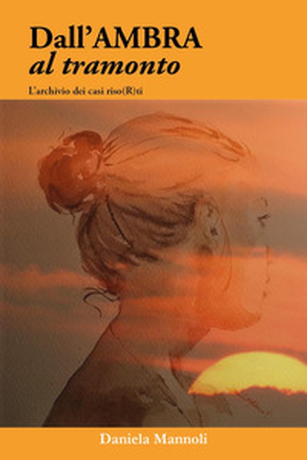 Dall'ambra al tramonto. L'archivio dei casi riso(r)ti - Librerie.coop Dall'ambra al tramonto. L'archivio dei casi riso(r)ti - Librerie.coop