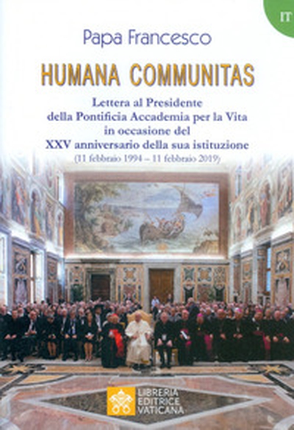 Humana communitas. Lettera al Presidente della Pontificia Accademia per la Vita in occasione del XXV anniversario della sua istituzione (11 febbraio 1994-11 febbraio 2019) - Librerie.coop Humana communitas. Lettera al Presidente della Pontificia Accademia per la Vita in occasione del XXV anniversario della sua istituzione (11 febbraio 1994-11 febbraio 2019) - Librerie.coop