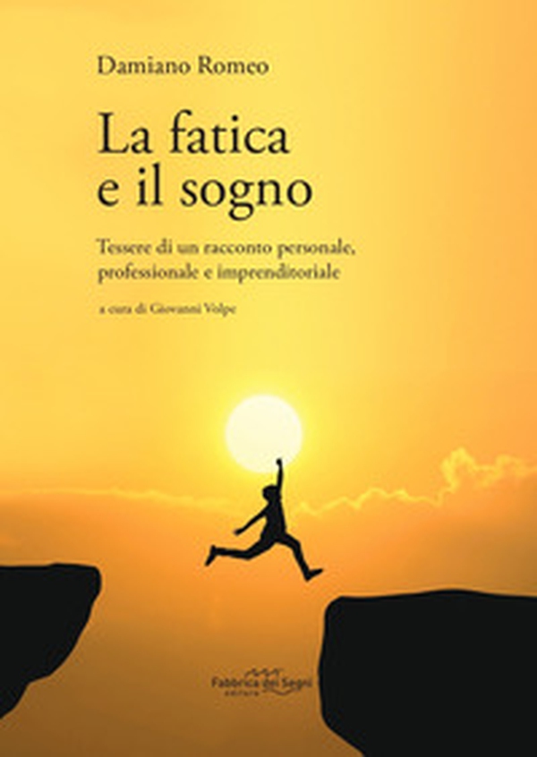 La fatica e il sogno. Tessere di un racconto personale, professionale e imprenditoriale - Librerie.coop La fatica e il sogno. Tessere di un racconto personale, professionale e imprenditoriale - Librerie.coop