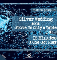 Silver wedding a.k.a. Above us only a table. 16 minutes a one-act play-Nozze d'argento - Librerie.coop