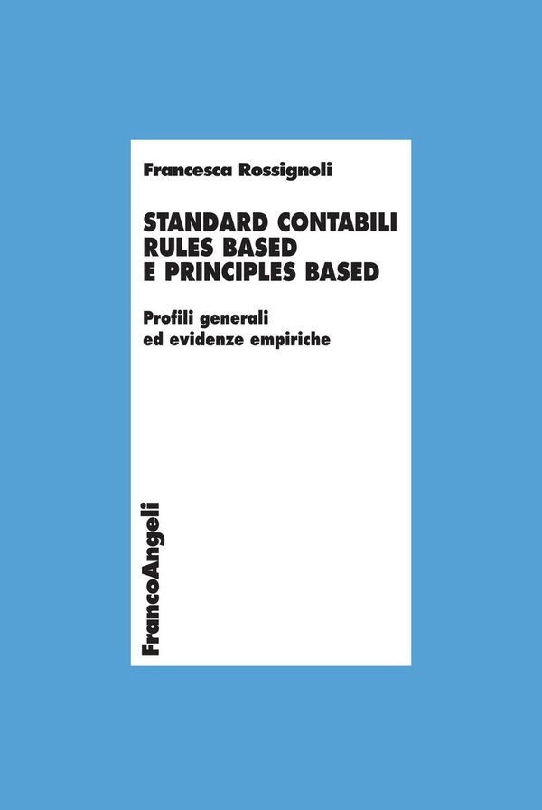 Standard contabili rules based e principles based. Profili generali ed evidenze empiriche - Librerie.coop Standard contabili rules based e principles based. Profili generali ed evidenze empiriche - Librerie.coop