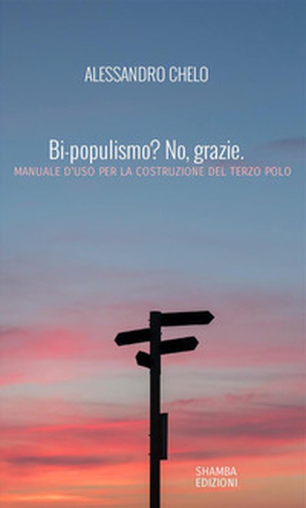 Bi-populismo? No, grazie. Manuale d'uso per la costruzione del terzo polo - Librerie.coop Bi-populismo? No, grazie. Manuale d'uso per la costruzione del terzo polo - Librerie.coop