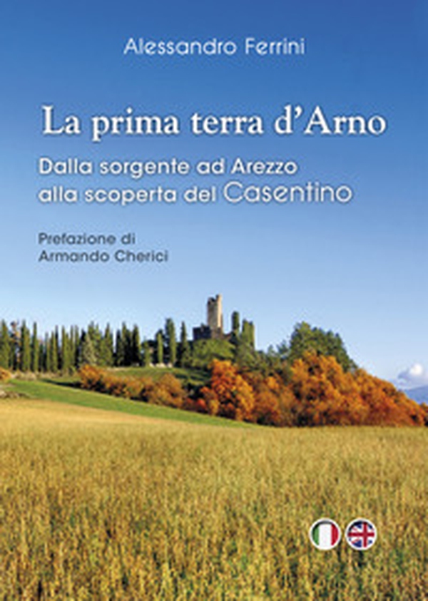 La prima terra d'Arno. Dalla sorgente ad Arezzo, alla scoperta del Casentino - Librerie.coop La prima terra d'Arno. Dalla sorgente ad Arezzo, alla scoperta del Casentino - Librerie.coop