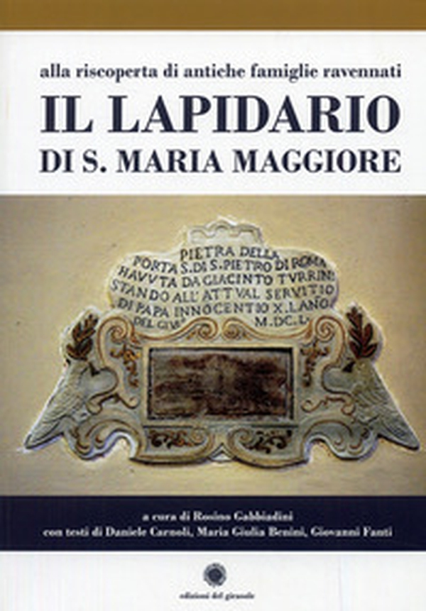 Il lapidario di s. Maria Maggiore. Alla riscoperta di antiche famiglie ravennati - Librerie.coop Il lapidario di s. Maria Maggiore. Alla riscoperta di antiche famiglie ravennati - Librerie.coop