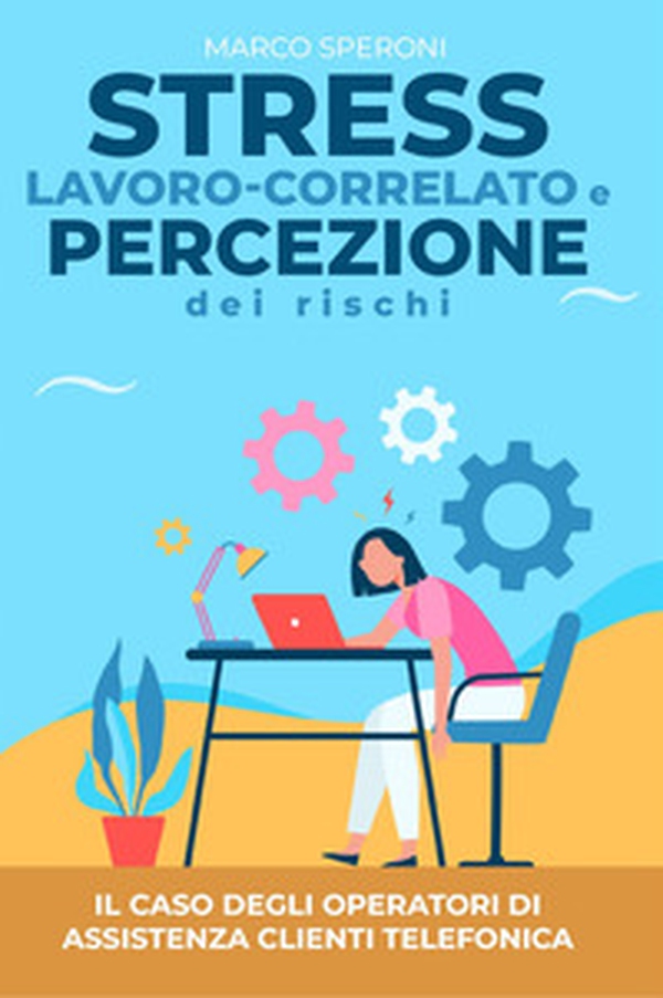 Stress lavoro-correlato e percezione dei rischi: il caso degli operatori di assistenza clienti telefonica - Librerie.coop Stress lavoro-correlato e percezione dei rischi: il caso degli operatori di assistenza clienti telefonica - Librerie.coop