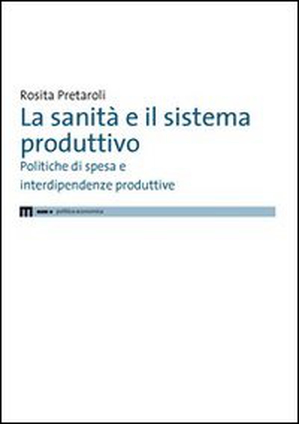 La sanità e il sistema produttivo. Politiche di spesa e interdipendenze produttive - Librerie.coop La sanità e il sistema produttivo. Politiche di spesa e interdipendenze produttive - Librerie.coop