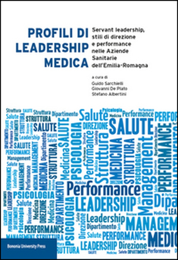 Profili di leadership medica. Servant leadership, stili di direzione e performance nelle aziende sanitarie dell'Emilia-Romagna - Librerie.coop Profili di leadership medica. Servant leadership, stili di direzione e performance nelle aziende sanitarie dell'Emilia-Romagna - Librerie.coop