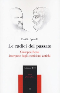 Le radici del passato. Giuseppe Rensi interprete degli scetticismi antichi - Librerie.coop