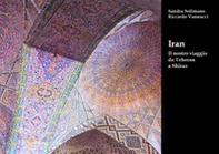 Iran. Il nostro viaggio da Teheran a Shiraz - Librerie.coop