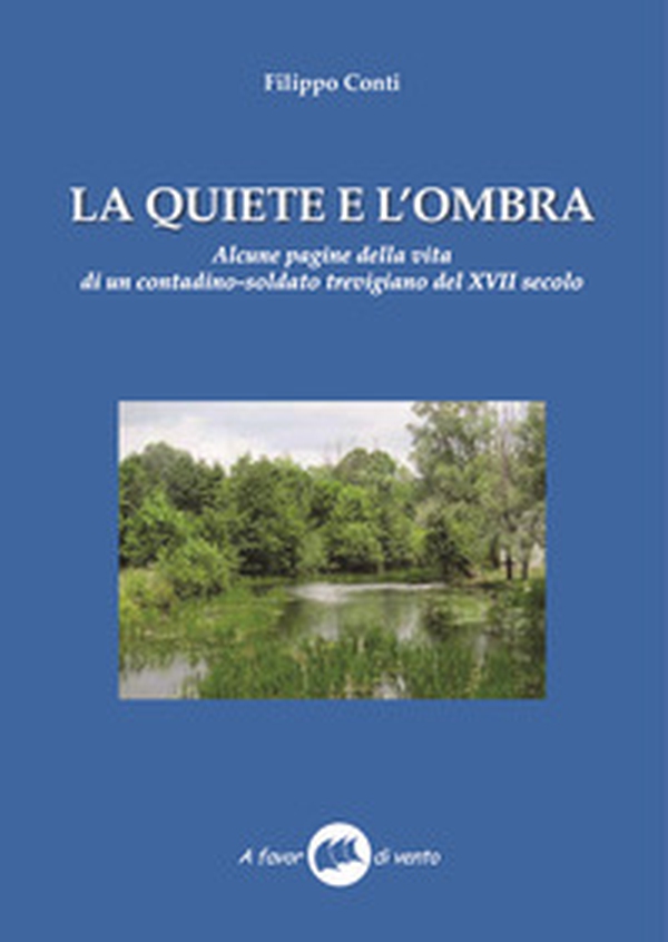 La quiete e l'ombra. Alcune pagine della vita di un contadino-soldato trevigiano del XVII secolo - Librerie.coop La quiete e l'ombra. Alcune pagine della vita di un contadino-soldato trevigiano del XVII secolo - Librerie.coop