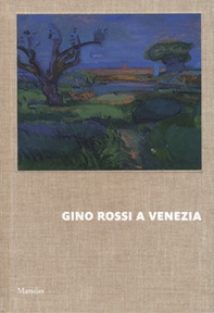 Gino Rossi a Venezia. Dialogo tra le collezioni di Fondazione Cariverona e Ca' Pesaro - Librerie.coop