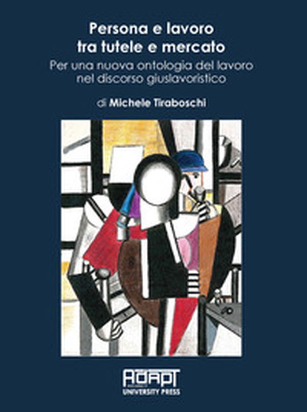 Persona e lavoro tra tutele e mercato. Per una nuova ontologia del lavoro nel discorso giuslavoristico - Librerie.coop Persona e lavoro tra tutele e mercato. Per una nuova ontologia del lavoro nel discorso giuslavoristico - Librerie.coop