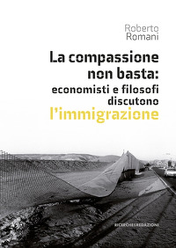 La compassione non basta: economisti e filosofi discutono l'immigrazione - Librerie.coop La compassione non basta: economisti e filosofi discutono l'immigrazione - Librerie.coop