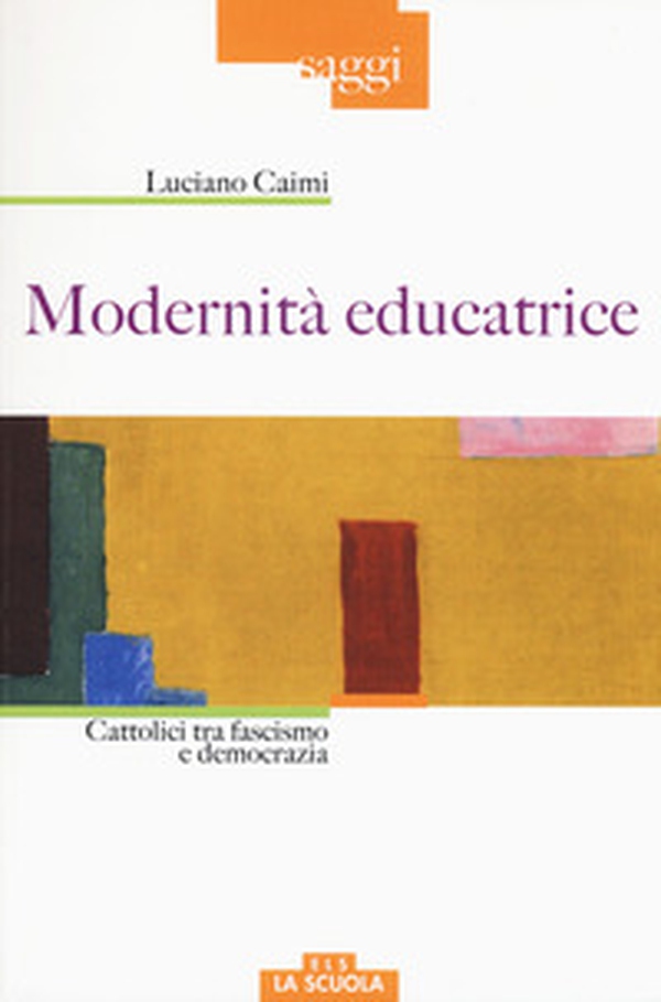 Modernità educatrice. Cattolici tra fascismo e democrazia - Librerie.coop Modernità educatrice. Cattolici tra fascismo e democrazia - Librerie.coop