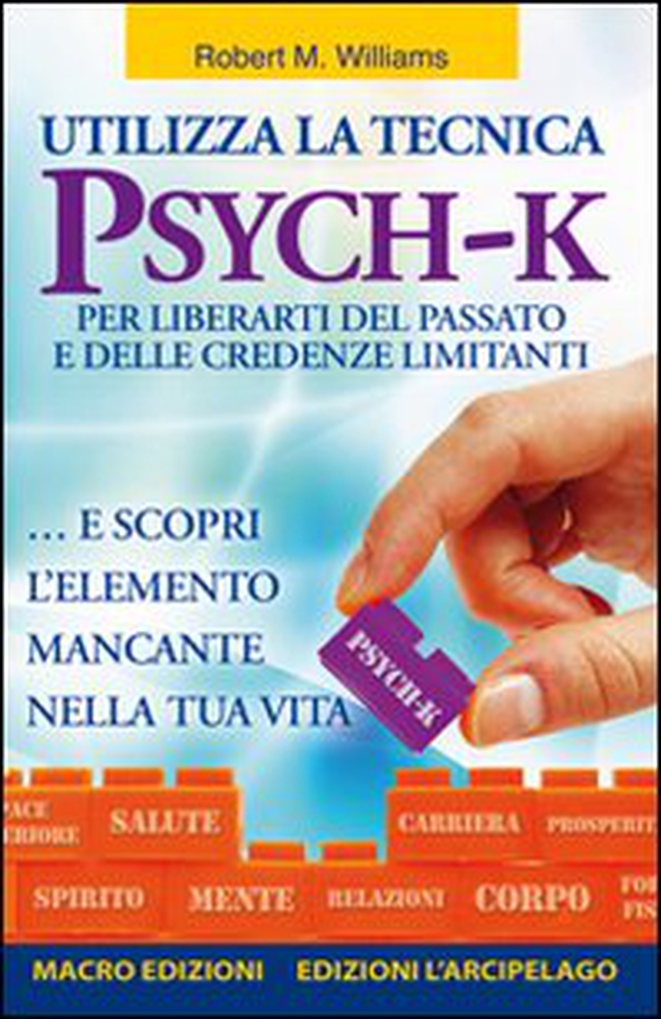 Utilizza la tecnica Psych-K per liberarti del passato e delle credenze limitanti... e scopri l'elemento mancante nella tua vita - Librerie.coop Utilizza la tecnica Psych-K per liberarti del passato e delle credenze limitanti... e scopri l'elemento mancante nella tua vita - Librerie.coop