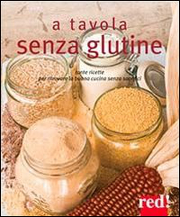 A tavola senza glutine. Tante ricette per ritrovare la buona cucina senza sacrifici - Librerie.coop A tavola senza glutine. Tante ricette per ritrovare la buona cucina senza sacrifici - Librerie.coop
