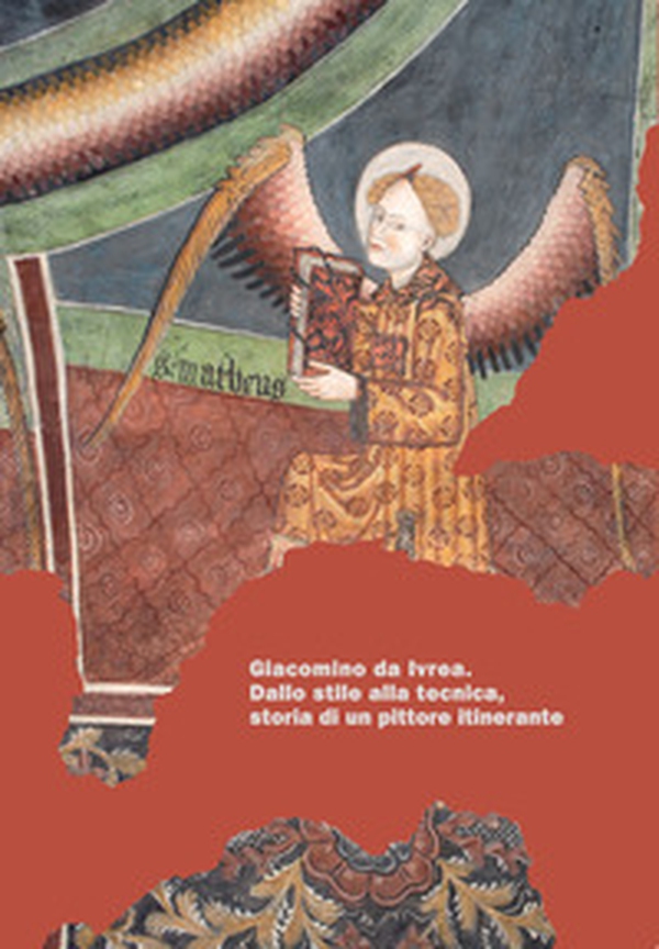 Giacomino da Ivrea. Dallo stile alla tecnica, storia di un pittore itinerante - Librerie.coop Giacomino da Ivrea. Dallo stile alla tecnica, storia di un pittore itinerante - Librerie.coop