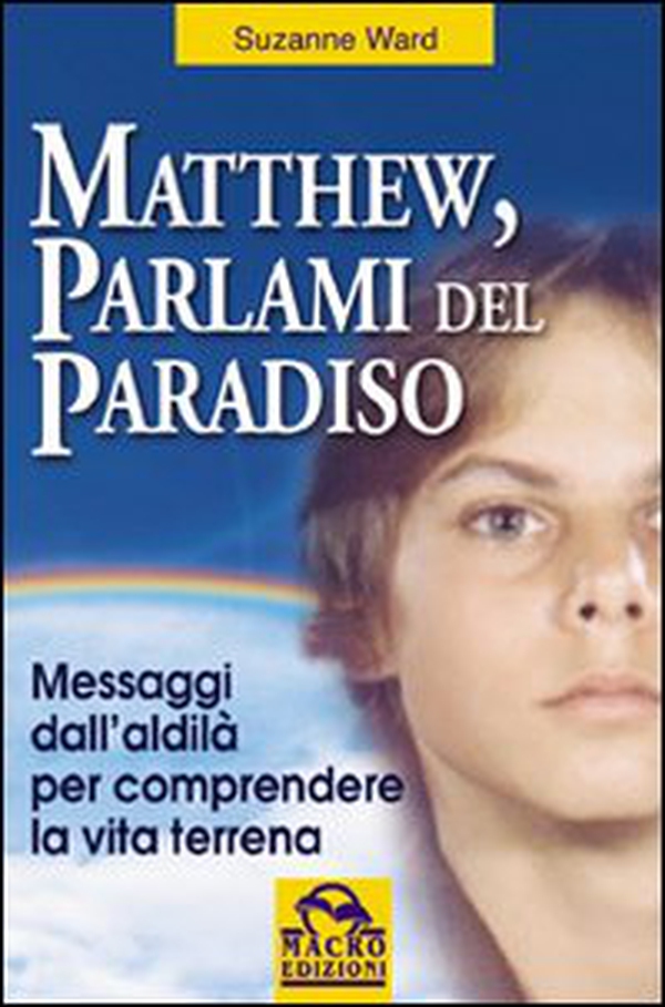 Matthew, parlami del paradiso. Messaggi dall'aldilà per comprendere la vita terrena - Librerie.coop Matthew, parlami del paradiso. Messaggi dall'aldilà per comprendere la vita terrena - Librerie.coop