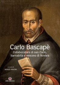 Carlo Bascapè. Collaboratore di san Carlo, barnabita e vescovo di Novara - Librerie.coop