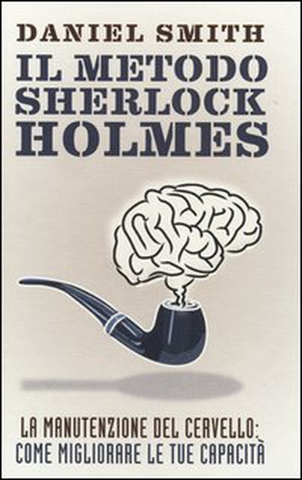 Il metodo Sherlock Holmes. La manutenzione del cervello: come migliorare le tue capacità - Librerie.coop Il metodo Sherlock Holmes. La manutenzione del cervello: come migliorare le tue capacità - Librerie.coop