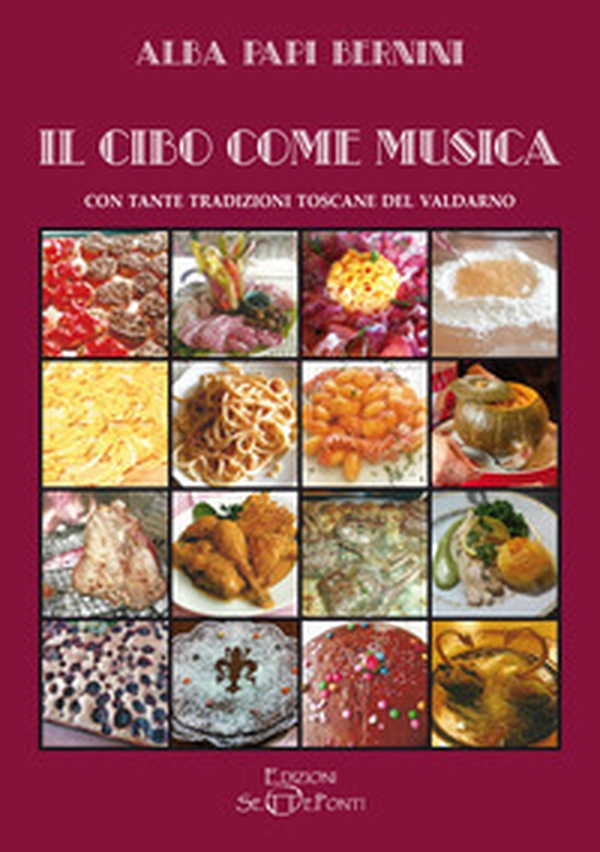 Il cibo come musica. Con tante tradizioni toscane del Valdarno - Librerie.coop Il cibo come musica. Con tante tradizioni toscane del Valdarno - Librerie.coop