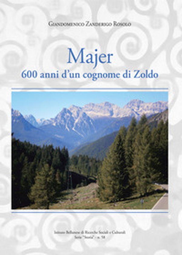 Majer. 600 anni d'un cognome di Zoldo - Librerie.coop Majer. 600 anni d'un cognome di Zoldo - Librerie.coop