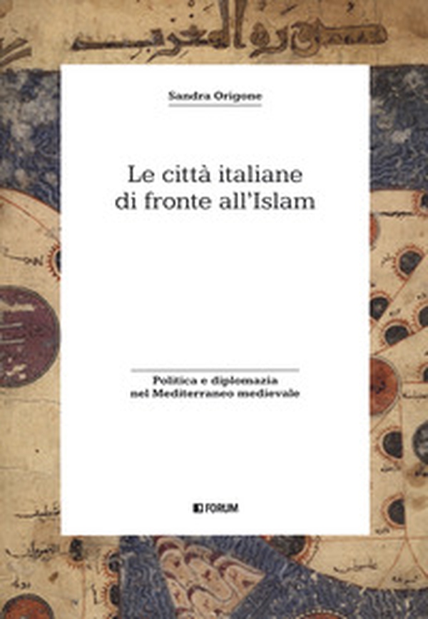 Le città italiane di fronte all'Islam. Politica e diplomazia nel Mediterraneo medievale - Librerie.coop Le città italiane di fronte all'Islam. Politica e diplomazia nel Mediterraneo medievale - Librerie.coop